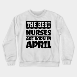 The best nurses are born in April Crewneck Sweatshirt